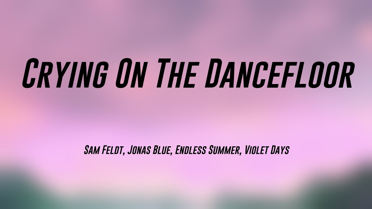 Crying On The Dancefloor Sam Feldt, Jonas Blue, Endless Summer