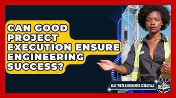 Can Good Project Execution Ensure Engineering Success? - Electrical Engineering Essentials