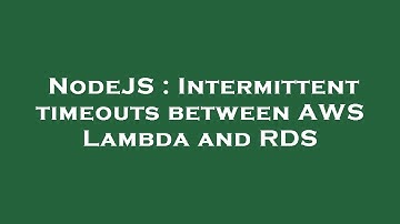 NodeJS : Intermittent timeouts between AWS Lambda and RDS