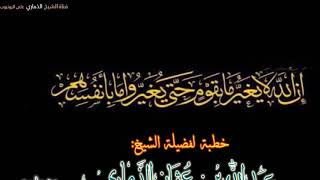 (إن الله لا يغير ما بقوم حتى يغيروا ما بأنفسهم)  خطبة الجمعة.. لفضيلة الشيخ عبدالله بن عثمان الذماري