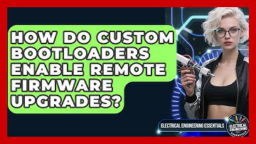 How Do Custom Bootloaders Enable Remote Firmware Upgrades? - Electrical Engineering Essentials
