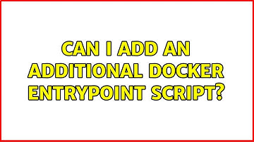 Can I add an additional docker entrypoint script? (2 Solutions!!)