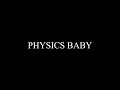 PHYSICS BABY (A Physics Parody of Industry Baby)