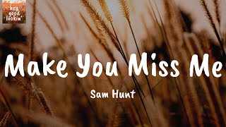 Make You Miss Me - Sam Hunt (Lyrics)