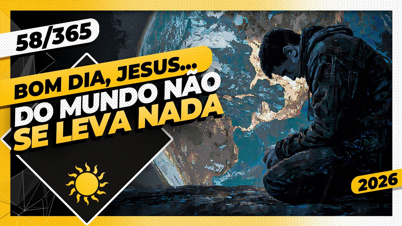 DO MUNDO NÃO SE LEVA NADA - Bom dia, Jesus! 58/365 (2026)