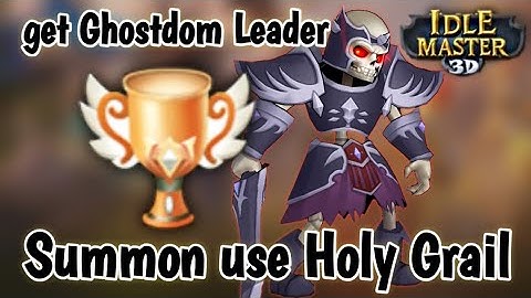Summon use Holy Grail get Ghostdom Leader #idlemaster3d