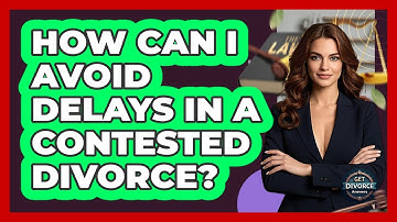 How Can I Avoid Delays In A Contested Divorce? - Get Divorce Answers