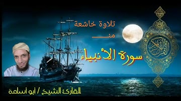 تلاوة خاشعة ومؤثرة جداً من سورة الأنبياء للقارئ الشيخ أبو أسامة.
