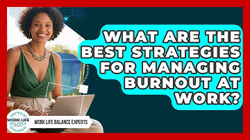 What Are the Best Strategies for Managing Burnout at Work? | Work Life Balance Experts News
