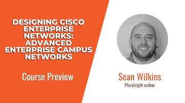 Designing Cisco Enterprise Networks: Advanced Enterprise Campus Networks Course Preview