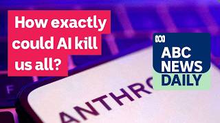Full How exactly could AI kill us all | ABC News Daily podcast News