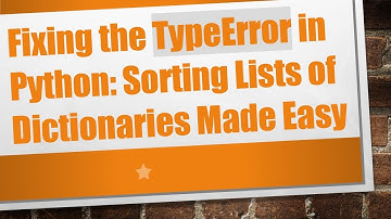 Fixing the TypeError in Python: Sorting Lists of Dictionaries Made Easy