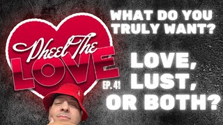 Pheel The Love Fridays Ep. 41 - What Do You TRULY want? Love, Lust... or Both?
