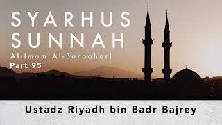 Syarhus Sunnah Imam Al-Barbahari Part 95 - Ustadz Riyadh bin Badr Bajrey.
