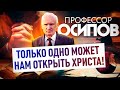 ПРОФЕССОР ОСИПОВ: ТОЛЬКО ОДНО МОЖЕТ НАМ ОТКРЫТЬ ХРИСТА!