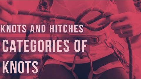 Knots and hitches - Categories of knots.