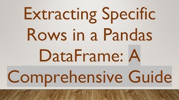 Extracting Specific Rows in a Pandas DataFrame: A Comprehensive Guide