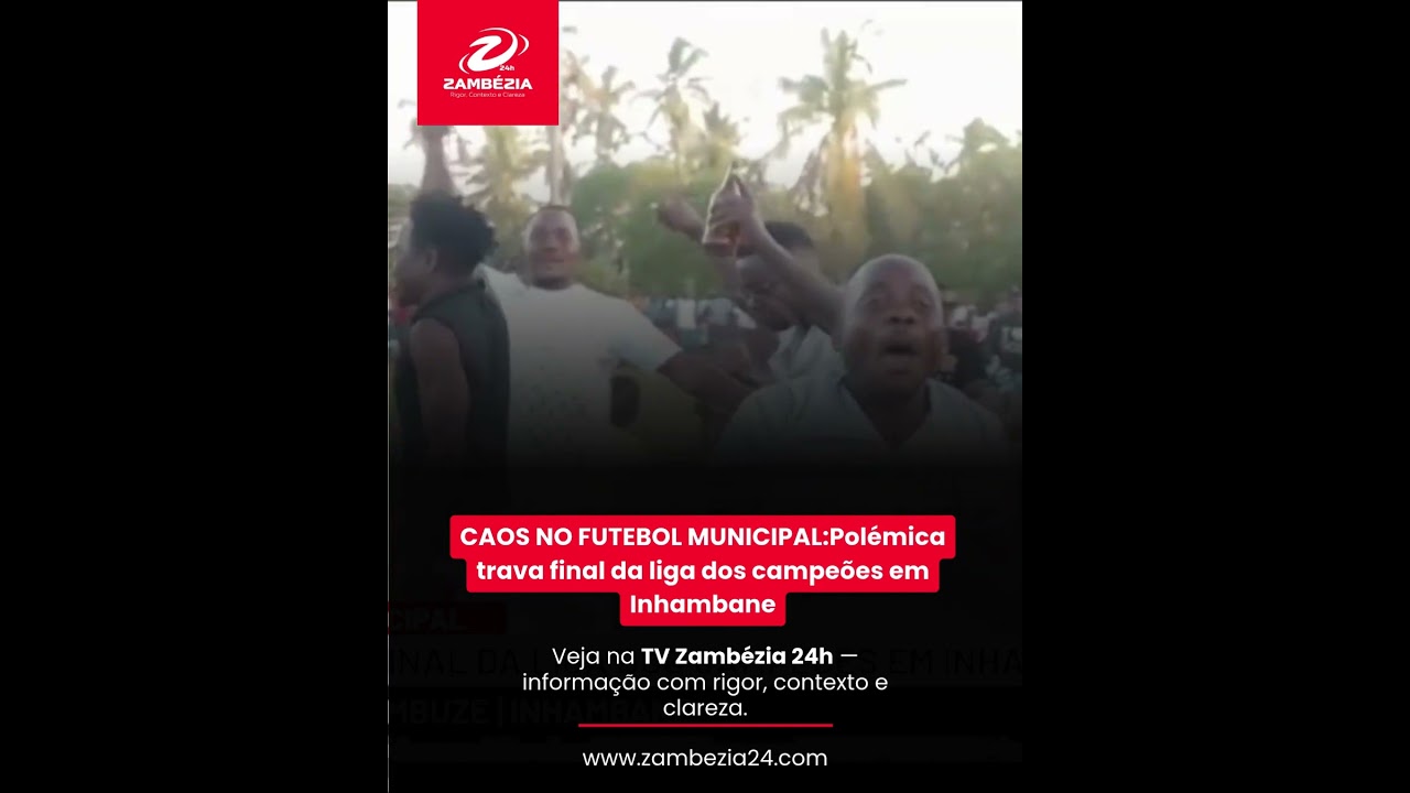 POLÉMICA TRAVA FINAL DA LIGA DOS CAMPEÕES EM INHAMBANE| TV Zambézia 24h