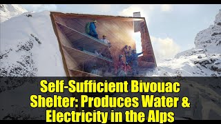 Self-Sufficient Bivouac Shelter: Produces Water & Electricity in the Alps