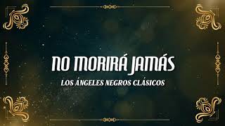 No Morirá Jamás - LOS ÁNGELES NEGROS CLÁSICOS (Ex-Ángeles Negros Originales) [Video Letra]