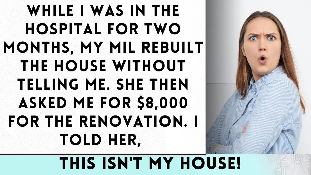 My Mother in Law Rebuilt the House Without Notice While I Was Hospitalized for Two Months