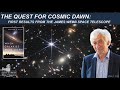 THE QUEST FOR COSMIC DAWN: FIRST RESULTS FROM JWST | DR. RICHARD ELLIS | APRIL 7, 2023