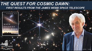 THE QUEST FOR COSMIC DAWN: FIRST RESULTS FROM JWST | DR. RICHARD ELLIS | APRIL 7, 2023