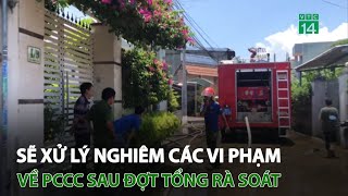 Sẽ xử lý nghiêm các vi phạm về PCCC sau đợt tổng rà soát | VTC14
