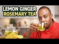 The Powerful Tea Doctors Don’t Talk About – Lemon, Ginger & Rosemary Recipe