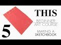 Make your own sketchbook on a budget! - Episode 5 - THIS FREE BEGINNER ART COURSE