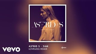 Astrid S - 2Am (Loveless Remix)