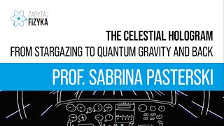 Prof. Sabrina Pasterski - „The Celestial Hologram: From Stargazing to Quantum Gravity and Back”