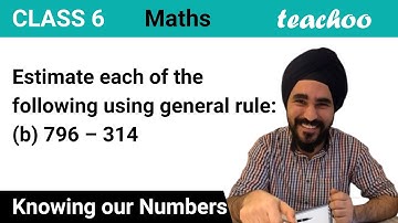 Estimate 796 – 314 using general rule - Knowing our Numbers Class 6 (Hindi Video) - Teachoo