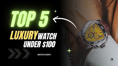 Top 5 Luxury Watches Under $100 Dollar in 2025