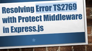 Resolving Error TS2769 with Protect Middleware in Express.js