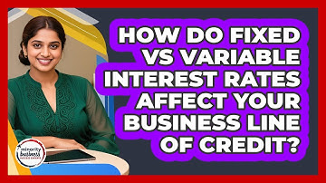 How Do Fixed Vs Variable Interest Rates Affect Your Business Line Of Credit?
