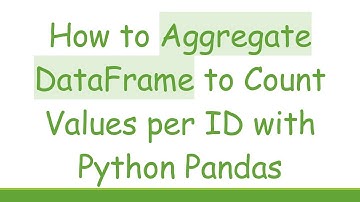 How to Aggregate DataFrame to Count Values per ID with Python Pandas