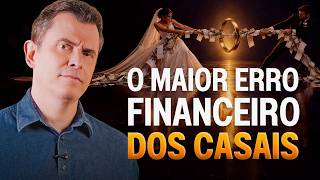 O MAIOR ERRO FINANCEIRO DOS CASAIS