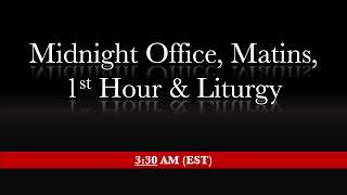 3:30 AM (EST) - Midnight Office, Matins, 1st Hour & Divine Liturgy