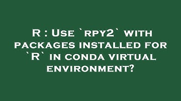 R : Use `rpy2` with packages installed for `R` in conda virtual environment?