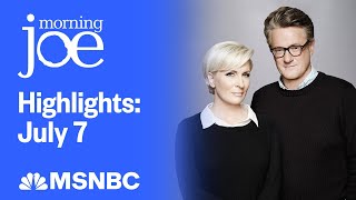 Watch Morning Joe Highlights: July 7 | MSNBC
