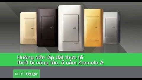 Hướng dẫn lắp đặt thực tế Công tắc ổ cắm Zencelo A-Schneider Electric