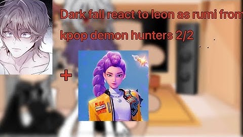 DARK FALL react to Leon as rumi part 2/2!!  (Sorry for the wait!)