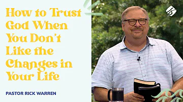"How to Trust God When You Don’t Like the Changes in Your Life" with Pastor Rick Warren