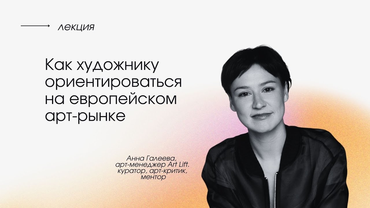 Лекция Art Lift «Как художнику ориентироваться на европейском арт-рынке» (Анна Галеева).