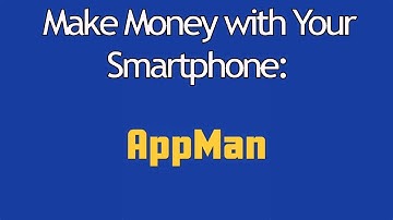 Get Paid to Download Apps with AppMan - Make Money with Your Smartphone