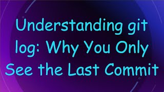 Understanding git log: Why You Only See the Last Commit