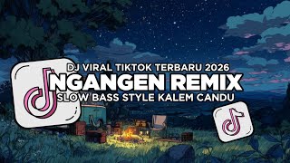 DJ NGANGEN REMIX SLOW BASS STYLE CANDU VIRAL TIKTOK TERBARU 2026