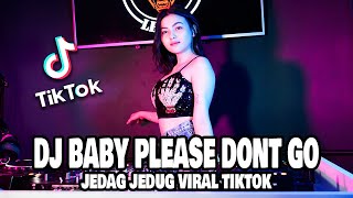 DJ BABY PLEASE DONT GO JEDAG JEDUG FULL BEAT VIRAL TIKTOK TERBARU 2022