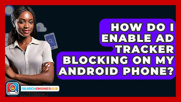 How Do I Enable Ad Tracker Blocking On My Android Phone? - SearchEnginesHub.com